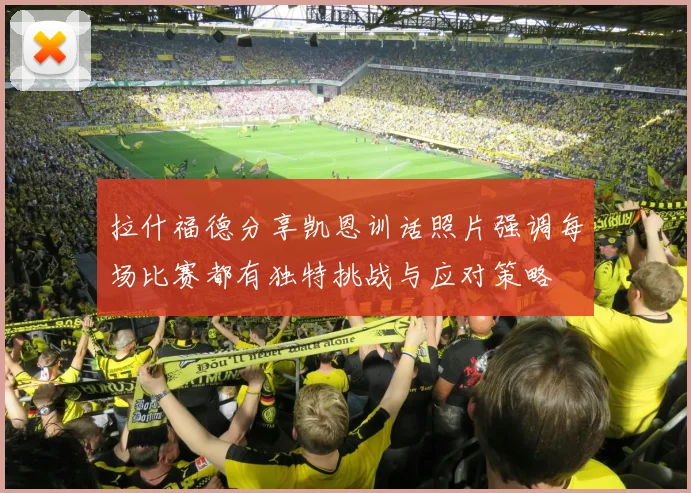 拉什福德分享凯恩训话照片强调每场比赛都有独特挑战与应对策略
